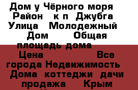 Дом у Чёрного моря. › Район ­ к.п. Джубга › Улица ­ Молодежный › Дом ­ 1 › Общая площадь дома ­ 60 › Цена ­ 2 500 000 - Все города Недвижимость » Дома, коттеджи, дачи продажа   . Крым,Каховское